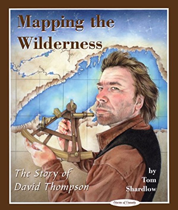 Cover Art for 9780929141855, Mapping the Wilderness: The Story of David Thompson by Tom Shardlow