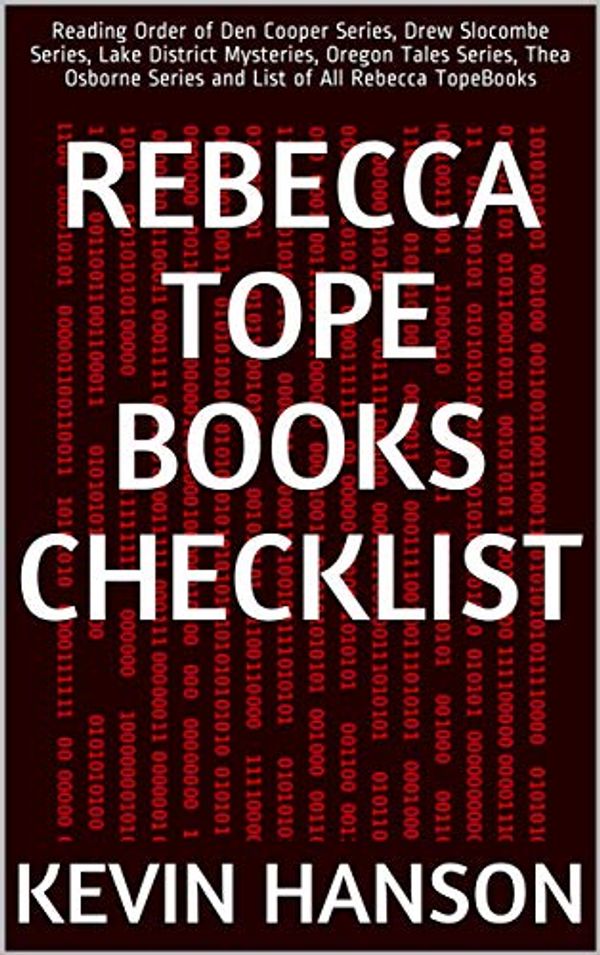 Cover Art for B07H4S3CKY, Rebecca Tope Books Checklist: Reading Order of Den Cooper Series, Drew Slocombe Series, Lake District Mysteries, Oregon Tales Series, Thea Osborne Series and List of All Rebecca TopeBooks by Kevin Hanson