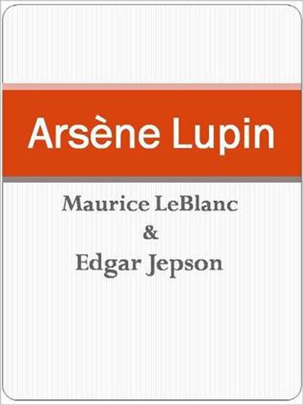 Cover Art for 2940012710277, Arsène Lupin by Maurice Leblanc, Edgar Jepson