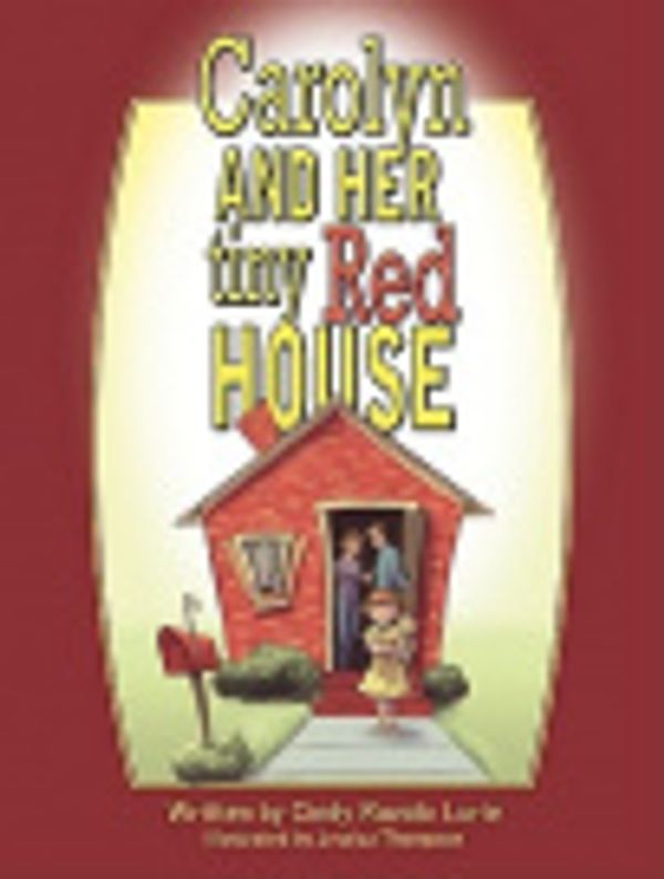 Cover Art for 9781601310750, Carolyn and Her Tiny Red House by Cindy Ruvolo Lurie, Jessica Thompson
