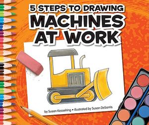 Cover Art for 9781609732011, 5 Steps to Drawing Machines at Work by Susan Kesselring, Susan DeSantis