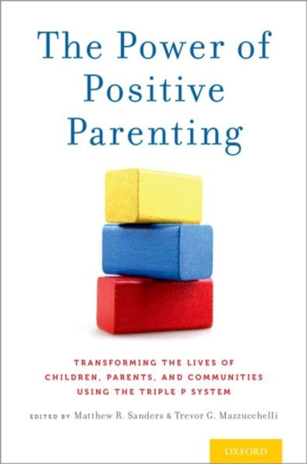 Cover Art for 9780190629069, The Power of Positive Parenting: Transforming the Lives of Children, Parents, and Communities Using the Triple P System by Matthew R. Sanders