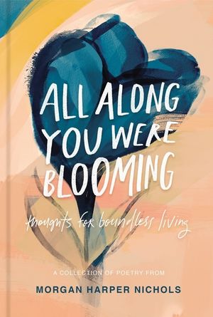 Cover Art for 9780310454076, All Along You Were Blooming by Morgan Harper Nichols