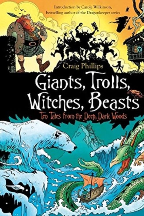 Cover Art for 9781760630027, Giants, Trolls, Witches, Beasts: Ten Tales from the Deep, Dark Woods by Craig S. Phillips