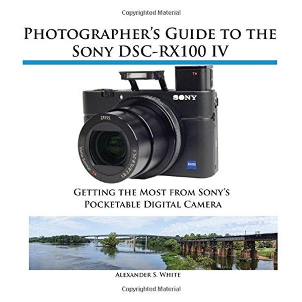 Cover Art for 9781937986407, Photographer's Guide to the Sony DSC-RX100 IV by Alexander S. White