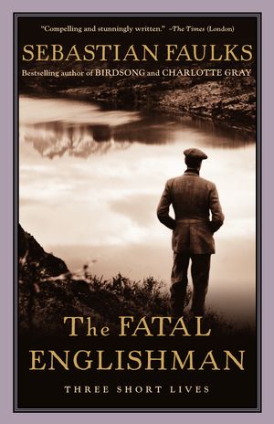 Cover Art for 9780375727443, The Fatal Englishman: Three Short Lives by Sebastian Faulks