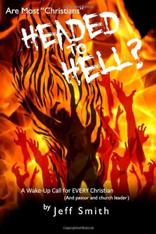 Cover Art for 9780984783007, Are Most "Christians" Headed to Hell?: A Wake-up Call for EVERY Christian (And pastor and church leader) by Jeff Smith