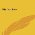 Cover Art for 9781161434620, His Last Bow by Sir Arthur Conan Doyle