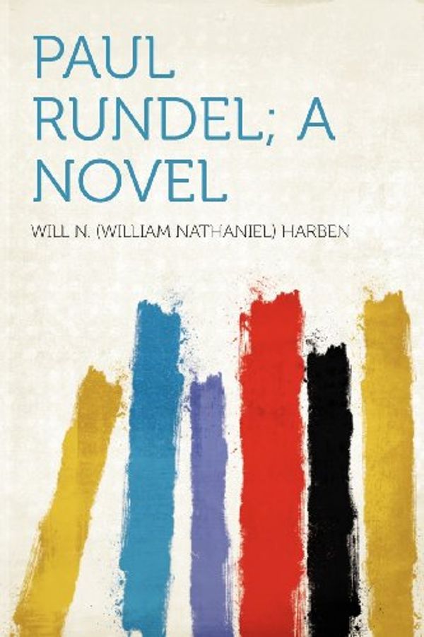 Cover Art for 9781290397940, Paul Rundel; a Novel by Will N. (William Nathaniel) Harben