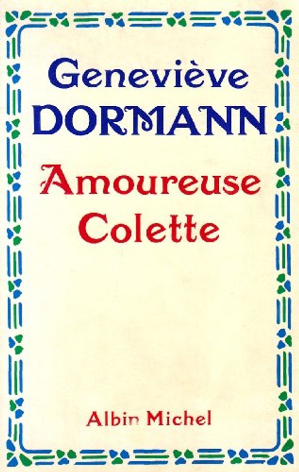 Cover Art for 9782226021991, Amoureuse Colette (Critiques, Analyses, Biographies Et Histoire Litteraire) by Genevieve Dormann