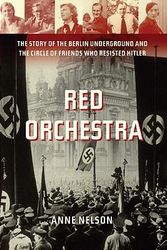 Cover Art for 9781400060009, Red Orchestra: The Story of the Berlin Underground and the Circle of Friends Who Resisted Hitler by Anne Nelson