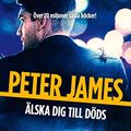 Cover Art for 9789176795460, Älska dig till döds by Peter James