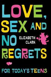 Cover Art for 9781925048889, Love, Sex, and No Regrets for Today's Teens by Elizabeth Clark