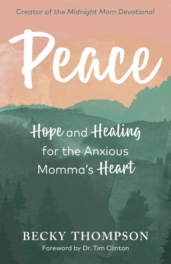 Cover Art for 9780525652694, Peace: Hope and Healing for the Anxious Momma's Heart by Becky Thompson