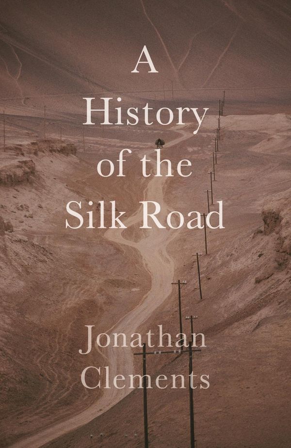 Cover Art for 9781909961371, A History of the Silk Road by Jonathan Clements