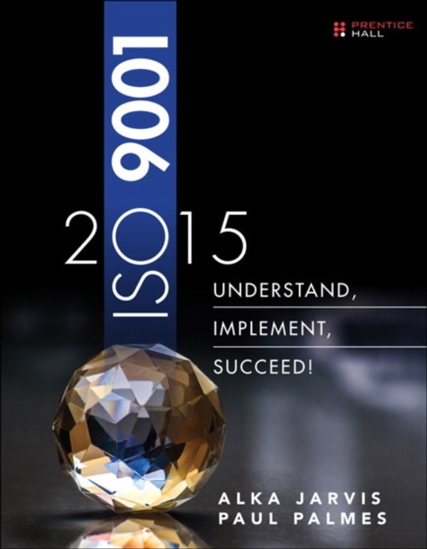 Cover Art for 9780134524436, ISO 90012015: Understand, Implement, Succeed! by Alka Jarvis, Paul Palmes