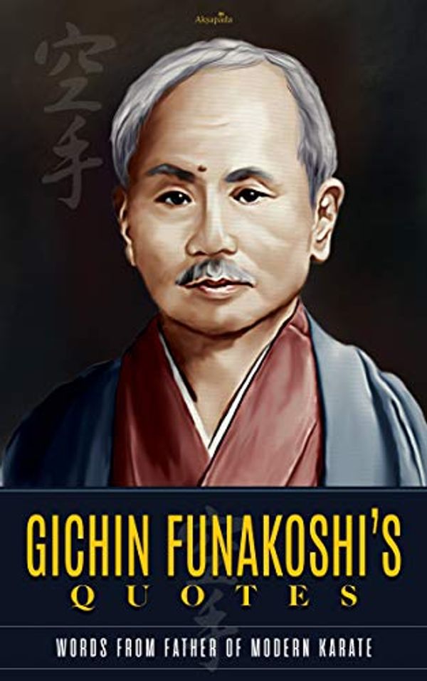 Cover Art for B07RWJV2PN, Gichin Funakoshi’s Quotes: Words from Father of Modern Karate by Akṣapāda