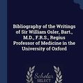 Cover Art for 9781340241452, Bibliography of the Writings of Sir William Osler, Bart., M.D., F.R.S., Regius Professor of Medicine in the University of Oxford by Minnie Wright Blogg