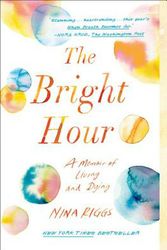 Cover Art for 9781501169373, The Bright Hour: A Memoir of Living and Dying by Nina Riggs