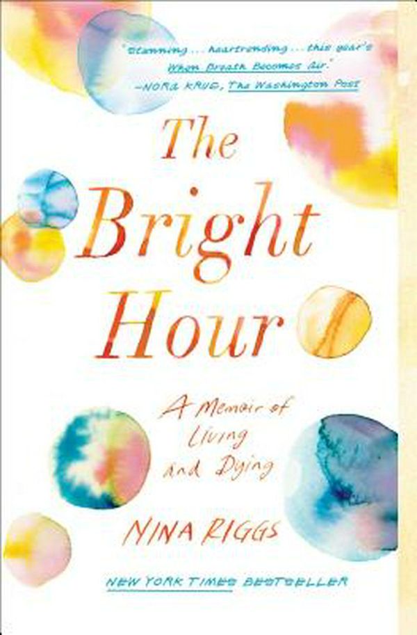 Cover Art for 9781501169373, The Bright Hour: A Memoir of Living and Dying by Nina Riggs