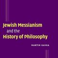 Cover Art for 9780511192463, Jewish Messianism and the History of Philosophy by Martin Kavka