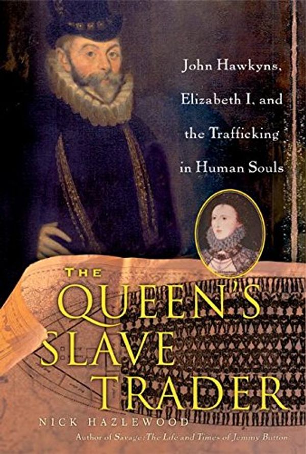 Cover Art for 9780066210896, The Queen's Slave Trader: John Hawkyns, Elizabeth I, and the Trafficking in Human Souls by Nick Hazlewood