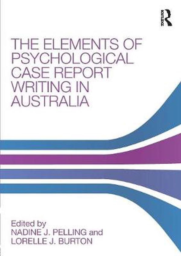 Cover Art for 9780815367185, The Elements of Psychological Case Report Writing in Australia by Nadine J. Pelling, Lorelle J. Burton
