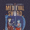 Cover Art for 9781837650361, A Cultural History of the Medieval Sword by Robert W. Jones