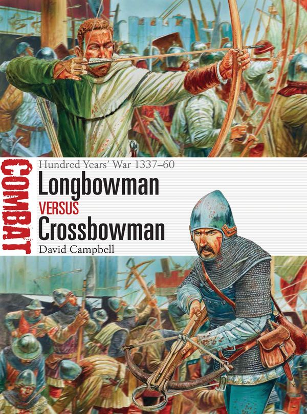 Cover Art for 9781472817617, Longbowman vs Crossbowman: Hundred Years' War 1337-60 (Combat) by David Campbell