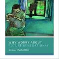 Cover Art for 9780192523952, Why Worry About Future Generations? by Samuel Scheffler