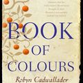 Cover Art for 9781460756751, Book Of Colours by Robyn Cadwallader