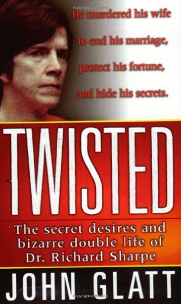 Cover Art for 9780312979287, Twisted: The secret desires and bizarre double life of Dr. Richard Sharpe (St. Martin's True Crime Library) by John Glatt