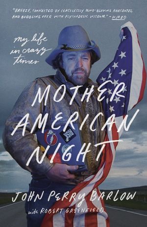 Cover Art for 9781524760199, Mother American Night: My Life in Crazy Times by John Perry Barlow