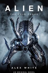 Cover Art for 9781785651946, Alien: The Cold Forge by Alex White
