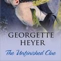 Cover Art for 0760789223761, The Unfinished Clue by Georgette Heyer