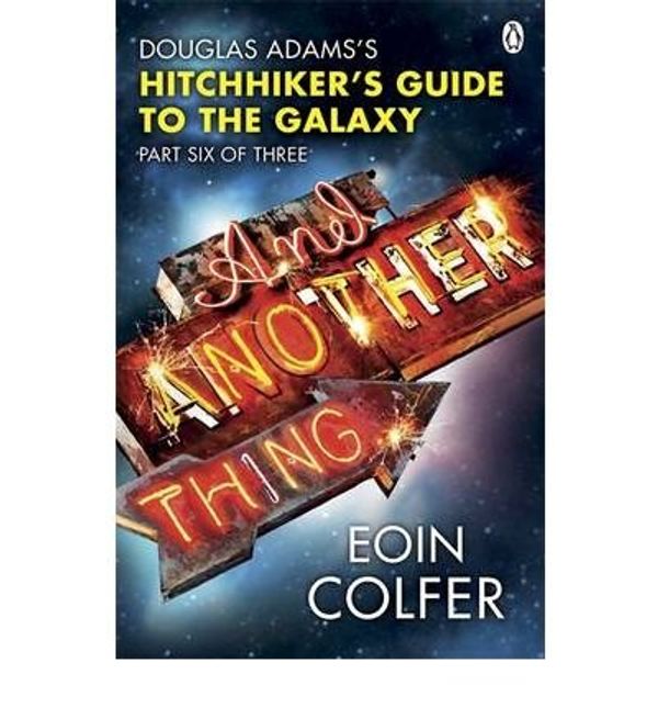 Cover Art for B00GX2HWG4, [(And Another Thing ...: Douglas Adams' Hitchhiker's Guide to the Galaxy: Part Six of Three)] [Author: Eoin Colfer] published on (November, 2011) by Eoin Colfer