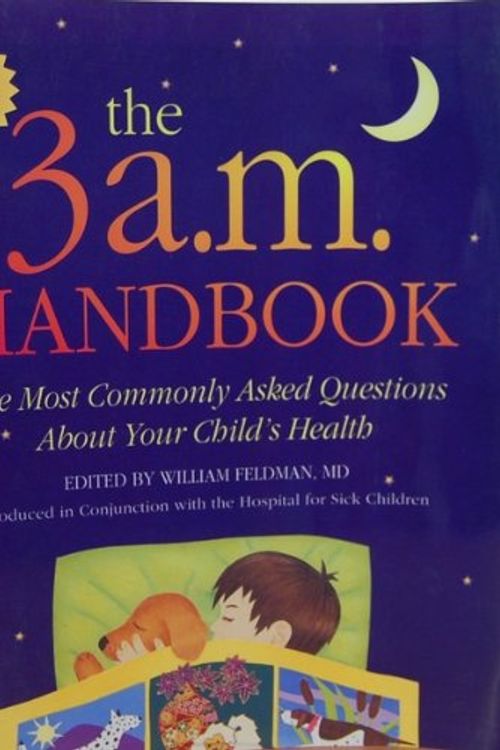 Cover Art for 9780816042906, The 3 a.m. Handbook: The Most Commonly Asked Questions About Your Child's Health by William Feldman