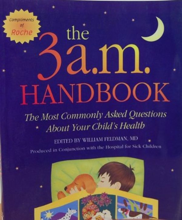 Cover Art for 9780816042906, The 3 a.m. Handbook: The Most Commonly Asked Questions About Your Child's Health by William Feldman