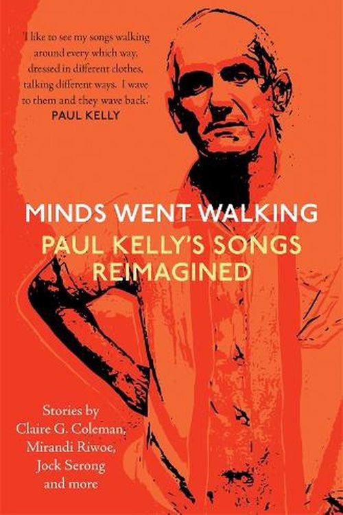 Cover Art for 9781760991869, Minds Went Walking: Paul Kelly's Songs Reimagined by Serong, Jock, Smith, Mark, White, Neil A.