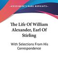 Cover Art for 9780548361900, The Life of William Alexander, Earl of Stirling by William Alexander Duer