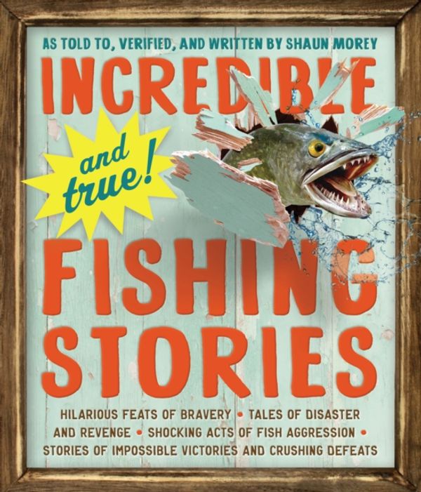 Cover Art for 9780761180173, Incredible--And True!--Fishing Stories by Shaun Morey