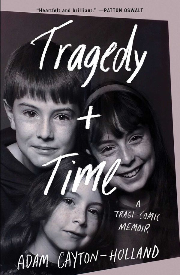 Cover Art for 9781501170164, Tragedy Plus Time: A Tragi-Comic Memoir by Adam Cayton-Holland