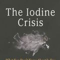 Cover Art for 8601404248085, The Iodine Crisis: What You Don't know About Iodine Can Wreck Your Life by Lynne Farrow