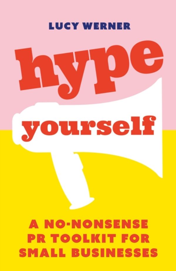 Cover Art for 9781788601238, Hype Yourself: A no-nonsense DIY PR toolkit for small businesses by Lucy Werner