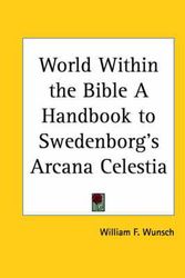 Cover Art for 9780766103535, The World Within the Bible : A Handbook to Swedenborg's Arcana Celestia (1929) by William F. Wunsch