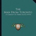 Cover Art for 9781164083702, The Man From Toronto: A Comedy In Three Acts (1919) by Douglas Murray