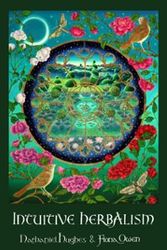Cover Art for 9780992921804, Intuitive Herbalism: Honouring Our Indigenous Plants. Walking the Path of Healing by Nathaniel Hughes, Fiona Owen