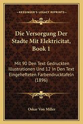 Cover Art for 9781168390349, Die Versorgung Der Stadte Mit Elektricitat, Book 1: Mit 90 Den Text Gedruckten Illustrationen Und 12 In Den Text Eingehefteten Farbendrucktafeln (1896) (German Edition) by Oskar Von Miller