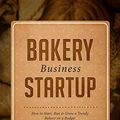 Cover Art for 9781986487009, Bakery Business Startup: How to Start, Run & Grow a Trendy Bakery Business by Jennifer Holmes