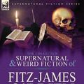 Cover Art for 9781782826637, The Collected Supernatural and Weird Fiction of Fitz-James O'BrienThirty-Seven Short Stories of the Strange and U... by Fitz-James O'Brien